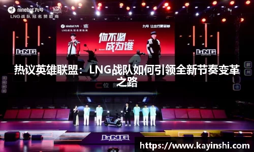 热议英雄联盟：LNG战队如何引领全新节奏变革之路