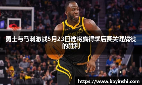 勇士与马刺激战5月23日谁将赢得季后赛关键战役的胜利