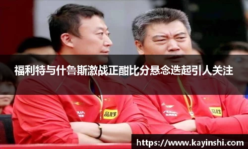 福利特与什鲁斯激战正酣比分悬念迭起引人关注